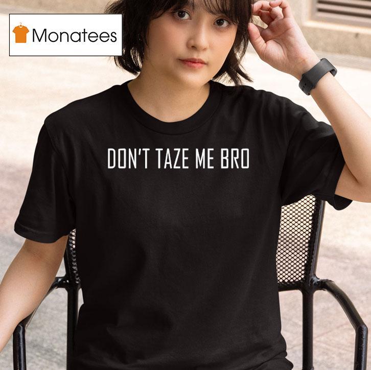 Don’t Taze Me Bro Shirt