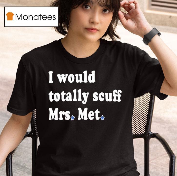 Philadelphia Phillies I Would Totally Scuff Mrs Met Shirt