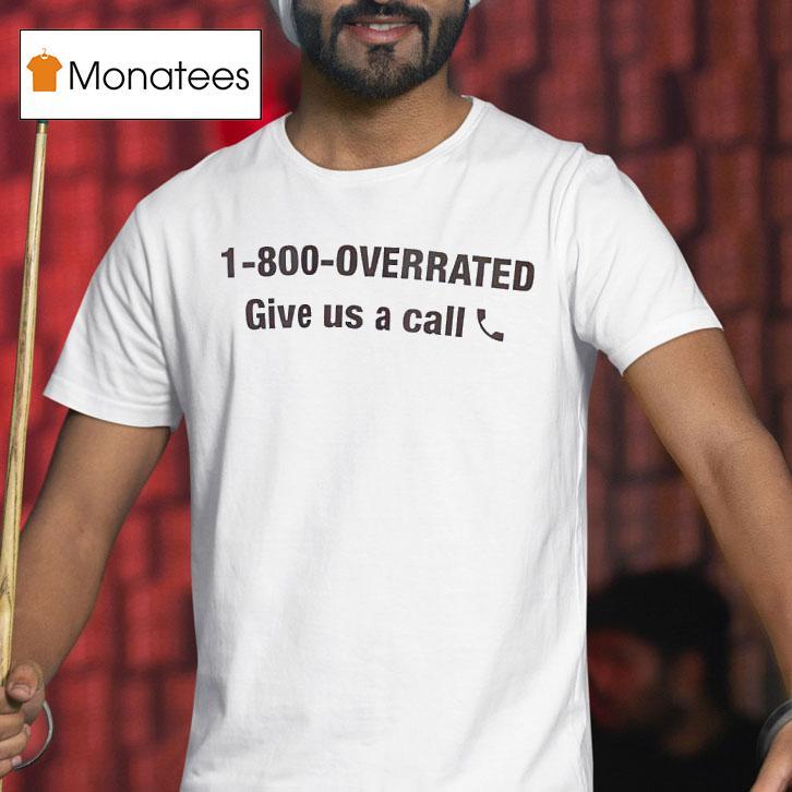 1-800-overrated Give Us A Call Shirt