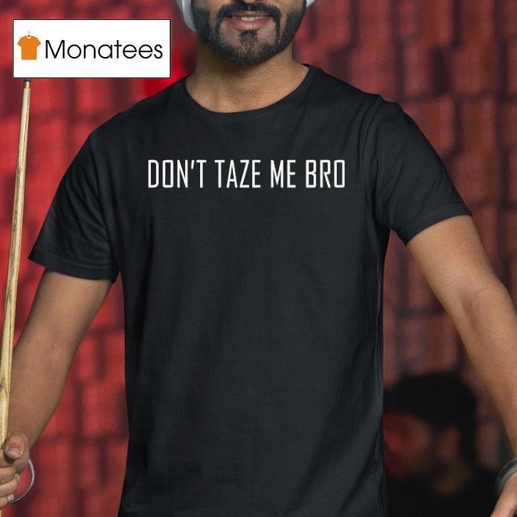 Don’t Taze Me Bro Shirt