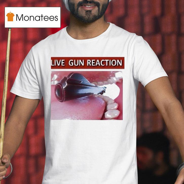 Live Gun Reaction Shirt