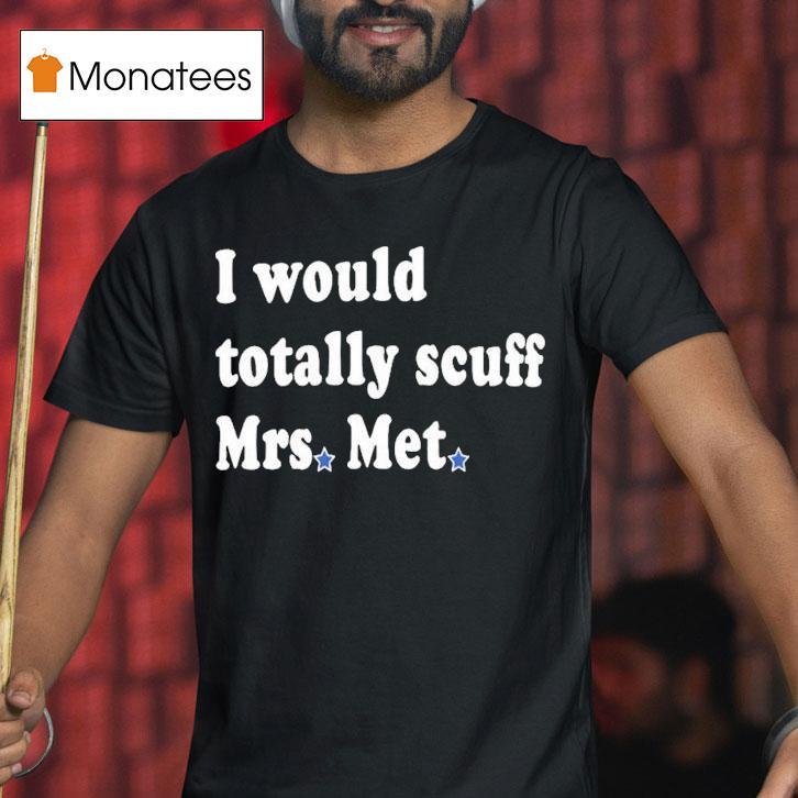 Philadelphia Phillies I Would Totally Scuff Mrs Met Shirt