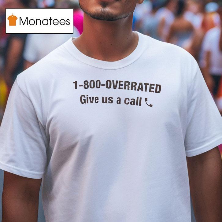 1-800-overrated Give Us A Call Shirt