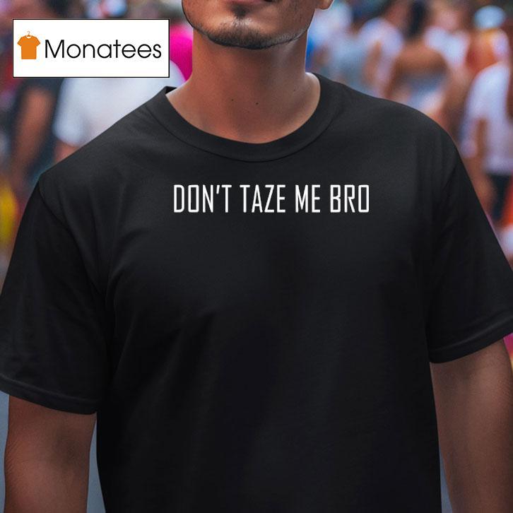 Don’t Taze Me Bro Shirt