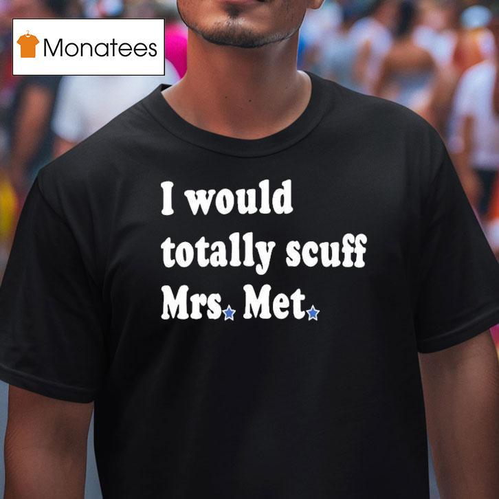 Philadelphia Phillies I Would Totally Scuff Mrs Met Shirt