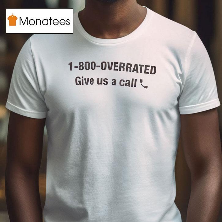 1-800-overrated Give Us A Call Shirt