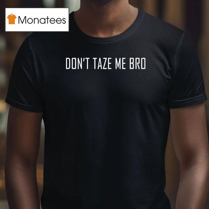 Don’t Taze Me Bro Shirt