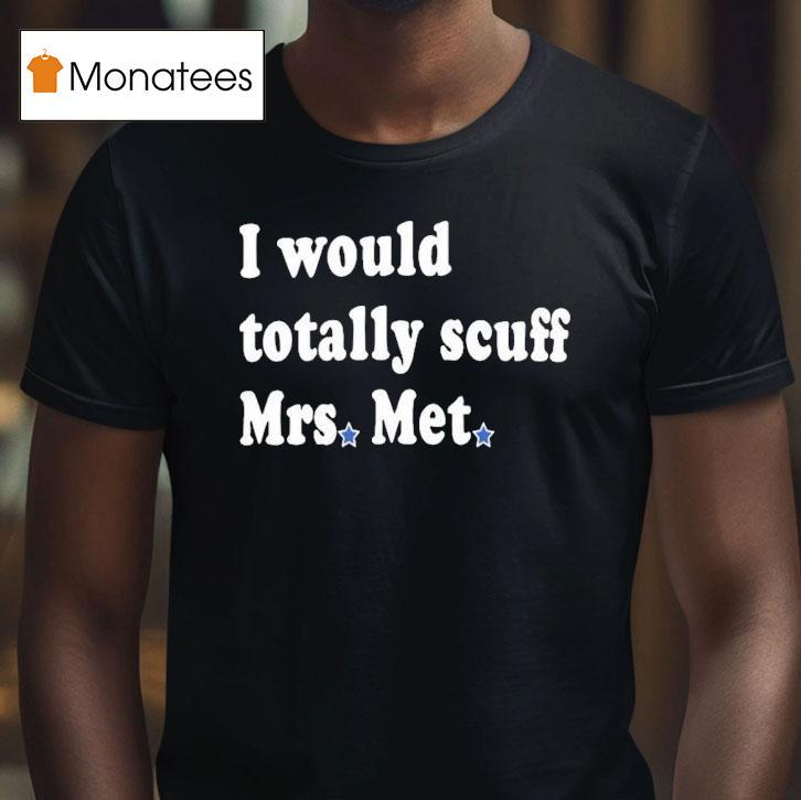 Philadelphia Phillies I Would Totally Scuff Mrs Met Shirt